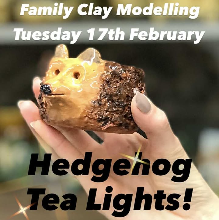 A poster advertisement. It says the title 'Family Clay Modelling' and the date underneath saying Tuesday 17th February. There is a photograph of a pottery hedgehog being held up by somebodies hand. The pot has a modelled hedgehog face and texture body. It is bowl shaped to allow space for a tea light. Underneath the pottery is some text that says in large letters, Hedgehog tealights.