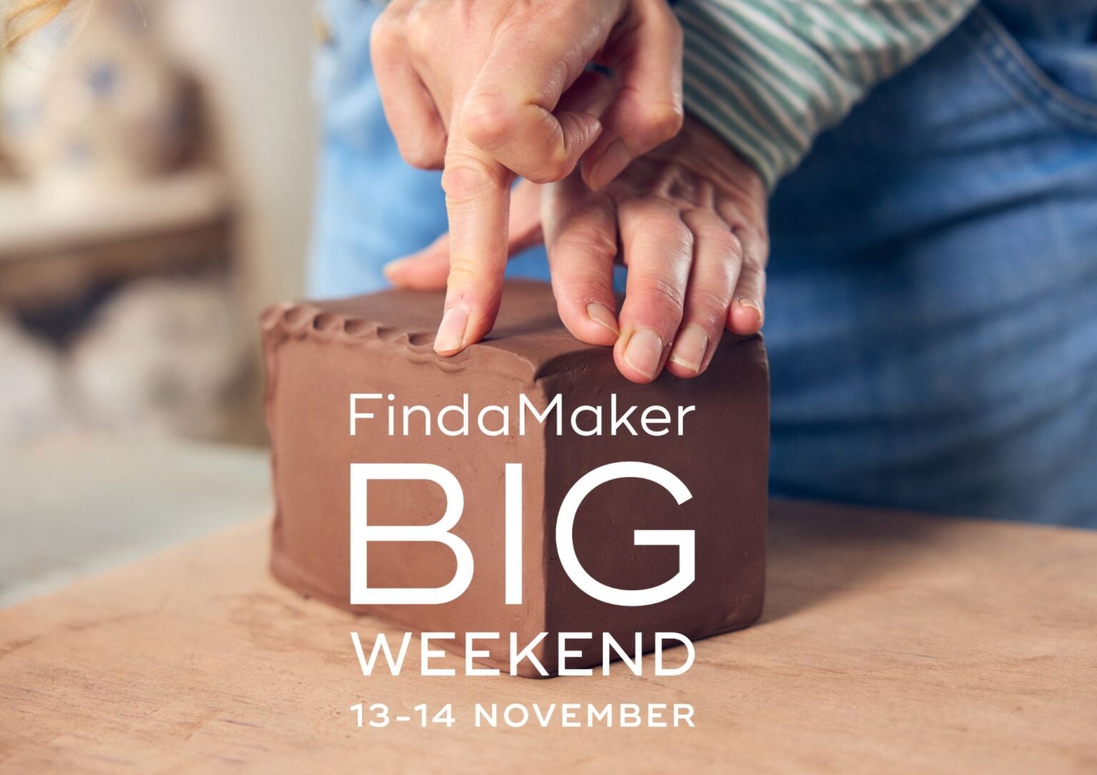 Close up picture of hands pressing into a terracotta clay rectangular box on a worktop. There is a logo overlayered on the top of the photo that says Find a Maker Big Weekend 13 -14 November